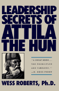 Item #341684 Leadership Secrets of Attila the Hun. Wess Roberts, Wes, Roberts