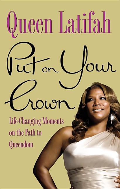 Item #222305 Put on Your Crown: Life-Changing Moments on the Path to Queendom. Queen Latifah