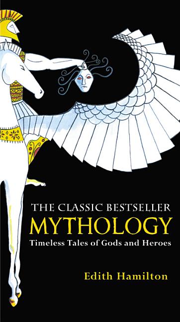 Item #357625 Mythology: Timeless Tales of Gods and Heroes. Edith Hamilton