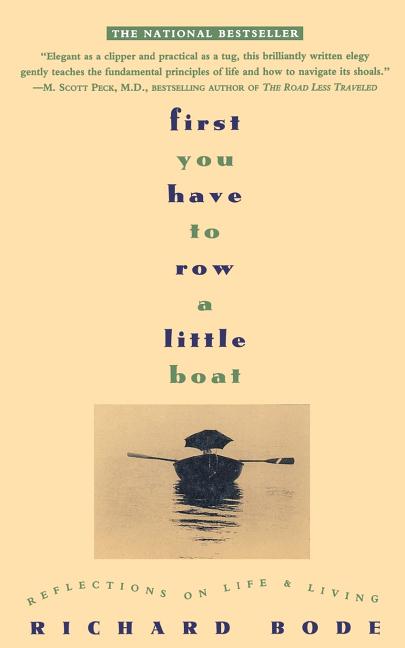 Item #259394 First You Have to Row a Little Boat: Reflections on Life & Living. Richard Bode