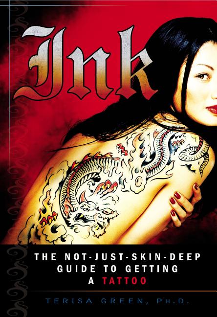 Item #149001 Ink: The Not-Just-Skin-Deep Guide to Getting a Tattoo. Terisa Green Ph D