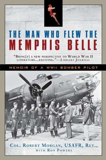 Item #275601 The Man Who Flew the Memphis Belle: Memoir of a WWII Bomber Pilot. Robert Morgan,...