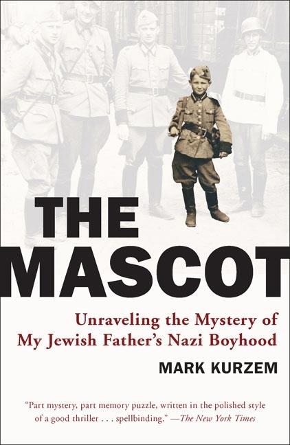 Item #299513 The Mascot: Unraveling the Mystery of My Jewish Father's Nazi Boyhood. Mark Kurzem