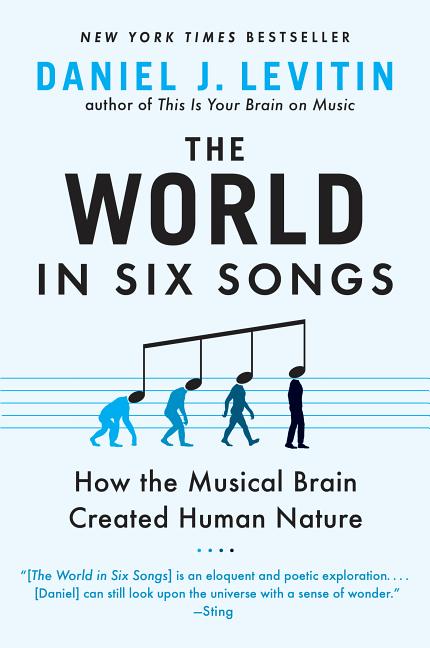 Item #190113 The World in Six Songs: How the Musical Brain Created Human Nature. Daniel J. Levitin