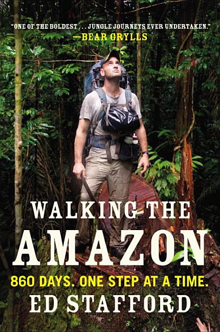 Item #325575 Walking the Amazon: 860 Days. One Step at a Time. Ed Stafford