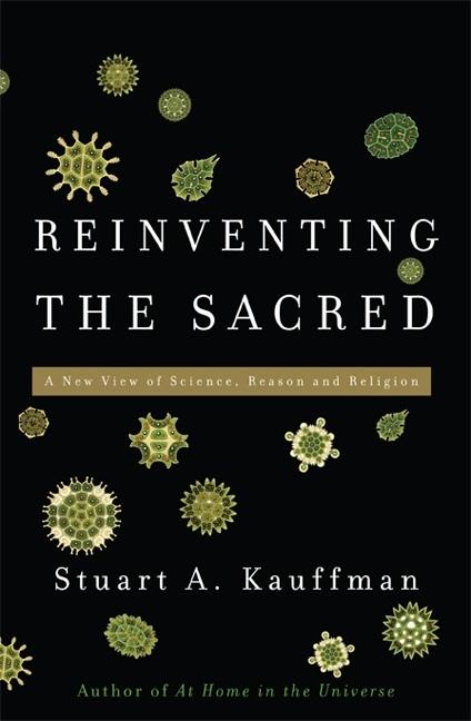 Item #255110 Reinventing the Sacred: A New View of Science, Reason, and Religion. Stuart A. Kauffman