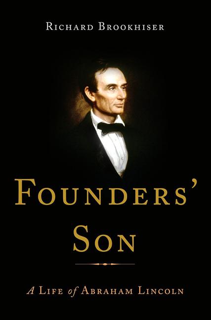 Item #280049 Founders' Son: A Life of Abraham Lincoln. Lincoln, Richard Brookhiser