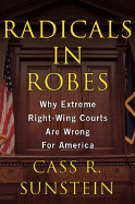 Item #344094 Radicals in Robes: Why Extreme Right-Wing Courts Are Wrong for America. Cass R....
