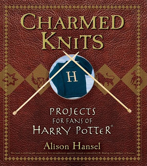 Item #313675 Charmed Knits: Projects for Fans of Harry Potter. Alison Hansel