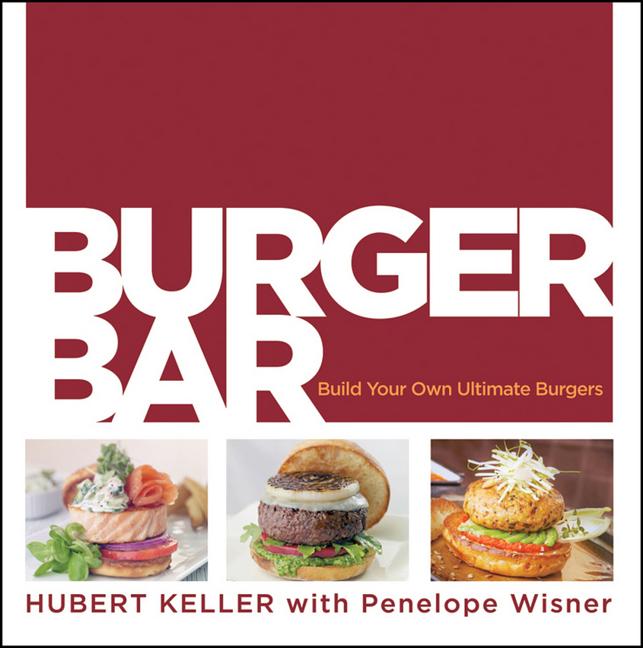 Item #249511 Burger Bar: Build Your Own Ultimate Burgers. Penelope Wisner Hubert Keller