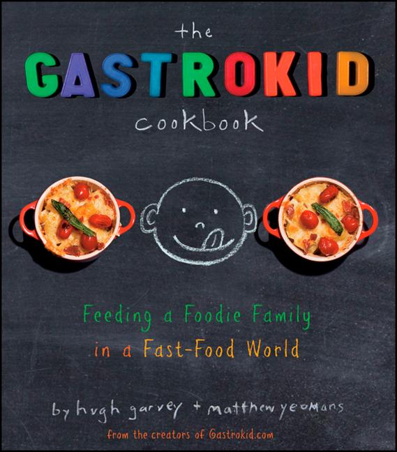Item #250566 The Gastrokid Cookbook: Feeding a Foodie Family in a Fast-Food World. Matthew...