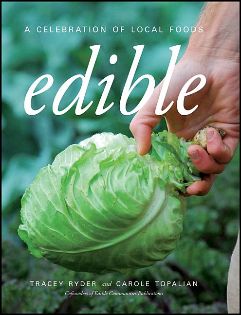 Item #319150 Edible: A Celebration of Local Foods. Carole Topalian, Tracey, Ryder
