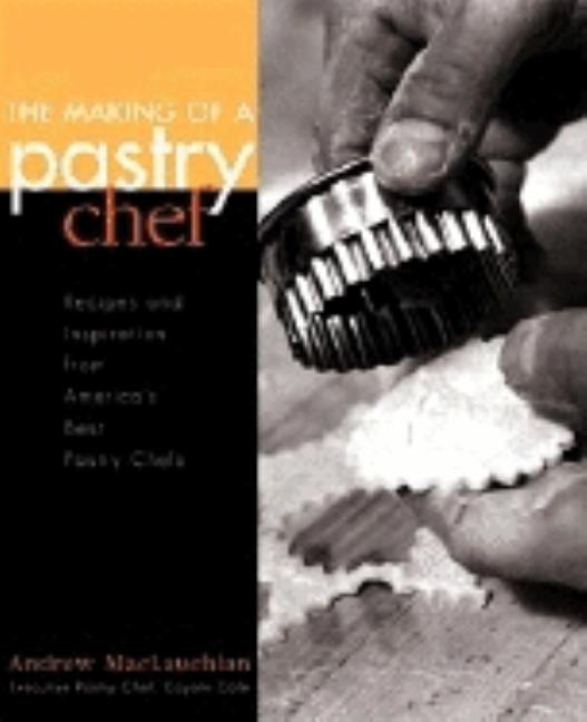 Item #222125 The Making of a Pastry Chef: Recipes and Inspiration from America's Best Pastry...