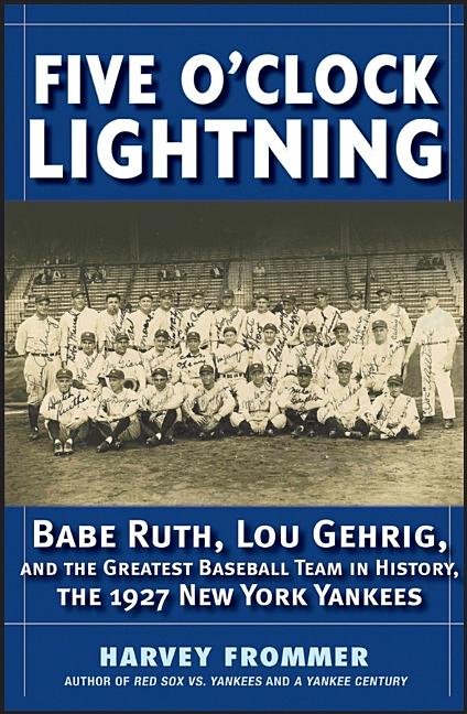 Item #250282 Five O'Clock Lightning: Babe Ruth, Lou Gehrig and the Greatest Baseball Team in...
