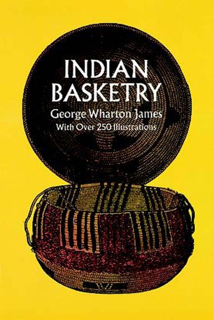 Item #335113 Indian Basketry. George Wharton James
