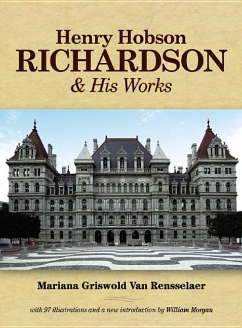 Item #272021 Henry Hobson Richardson and His Works. Mariana Griswold van Rensselaer