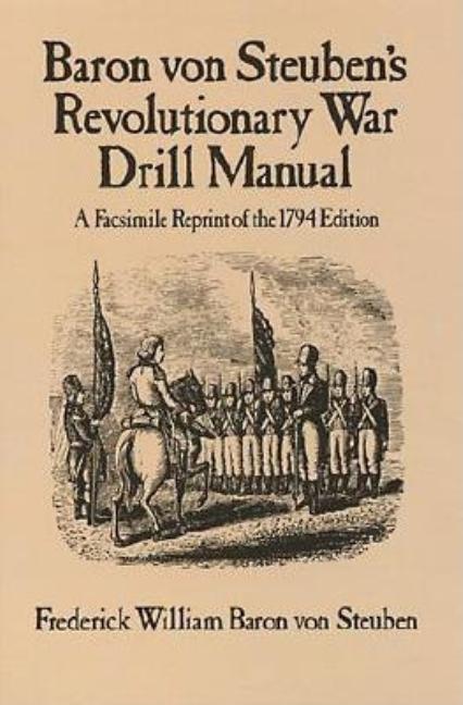 Item #262071 Baron Von Steuben's Revolutionary War Drill Manual: A Facsimile Reprint of the 1794...