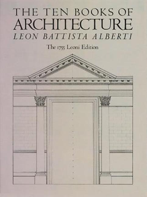 Item #322574 The Ten Books of Architecture: The 1755 Leoni Edition. Leon Battista Alberti