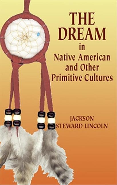 Item #91390 The Dream in Native American and Other Primitive Cultures. Jackson Steward Lincoln