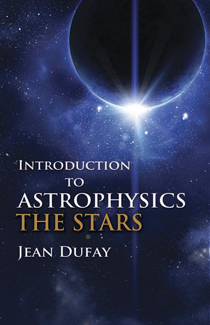 Item #208104 Introduction to Astrophysics: The Stars (Dover Books on Physics). Jean Dufay