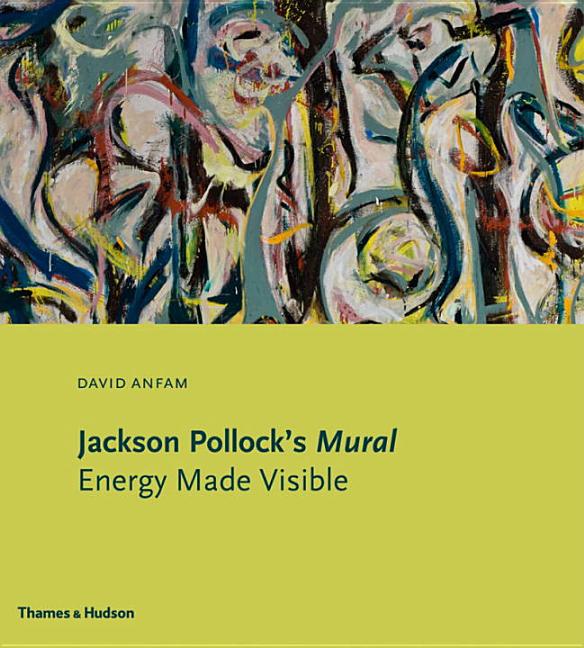 Item #282626 Jackson Pollock's Mural: Energy Made Visible. Pollock, David Anfam