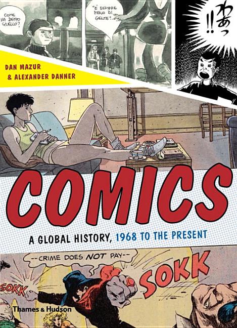 Item #357982 Comics: A Global History, 1968 to the Present. Dan Mazur, Alexander, Danner