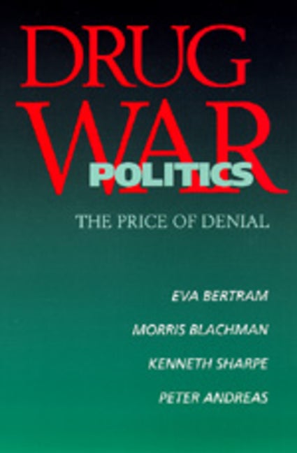 Item #331078 Drug War Politics: The Price of Denial. Eva Bertram, Morris Blachman, Kenneth...