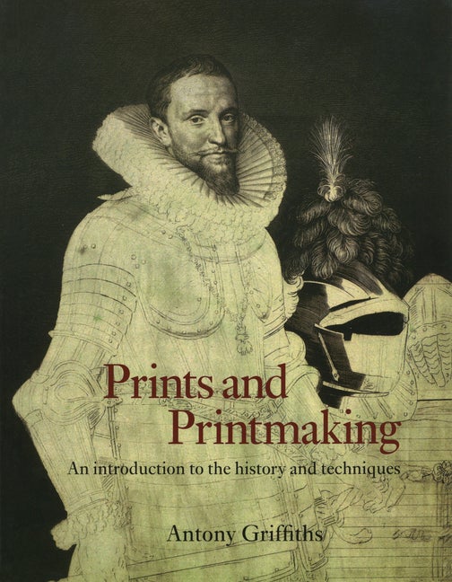 Item #333160 Prints and Printmaking: An Introduction to the History and Techniques. Antony Griffiths.