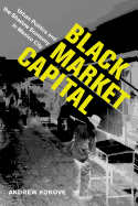 Item #435575 Black Market Capital: Urban Politics and the Shadow Economy in Mexico City. Andrew...