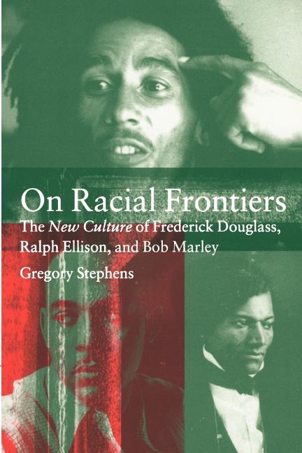 Item #233505 On Racial Frontiers: The New Culture of Frederick Douglass, Ralph Ellison, and Bob...