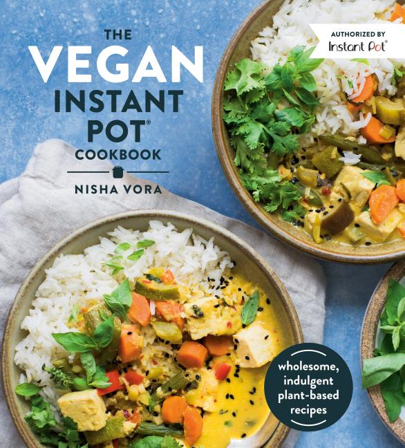 Item #311979 The Vegan Instant Pot Cookbook: Wholesome, Indulgent Plant-Based Recipes. Nisha Vora