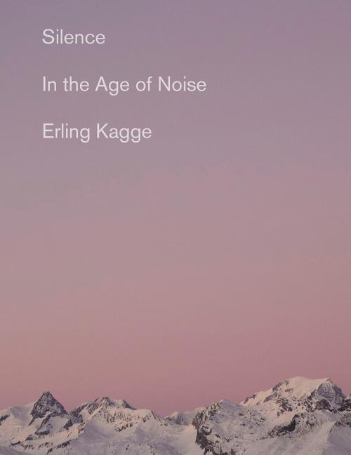 Item #339013 Silence: In the Age of Noise. Erling Kagge