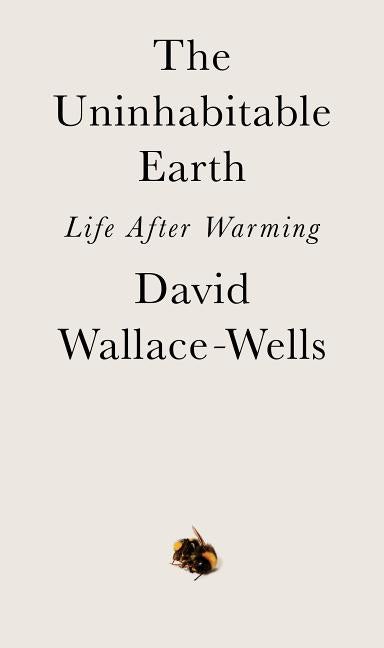 Item #326634 The Uninhabitable Earth: Life After Warming. David Wallace-Wells