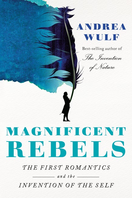 Item #311710 Magnificent Rebels: The First Romantics and the Invention of the Self. Andrea Wulf
