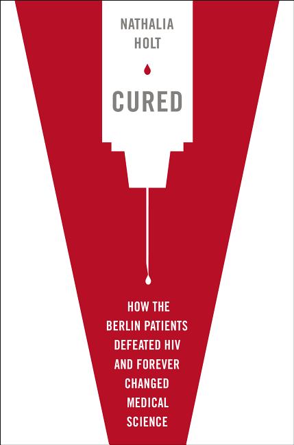 Item #338953 Cured: How the Berlin Patients Defeated HIV and Forever Changed Medical Science....