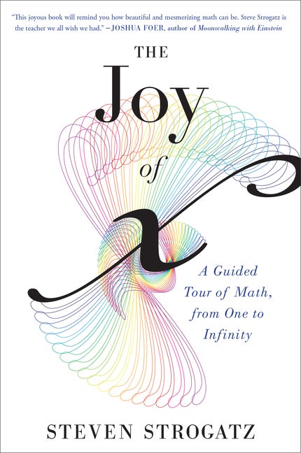 Item #437006 The Joy of x: A Guided Tour of Math, from One to Infinity. Steven Strogatz
