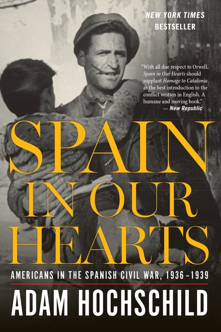 Item #252635 Spain in Our Hearts: Americans in the Spanish Civil War, 1936-1939. Adam Hochschild
