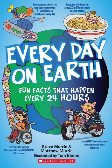 Item #195143 Every Day On Earth: Fun Facts That Happen Every 24 Hours. Matthew Murrie Steve Murrie