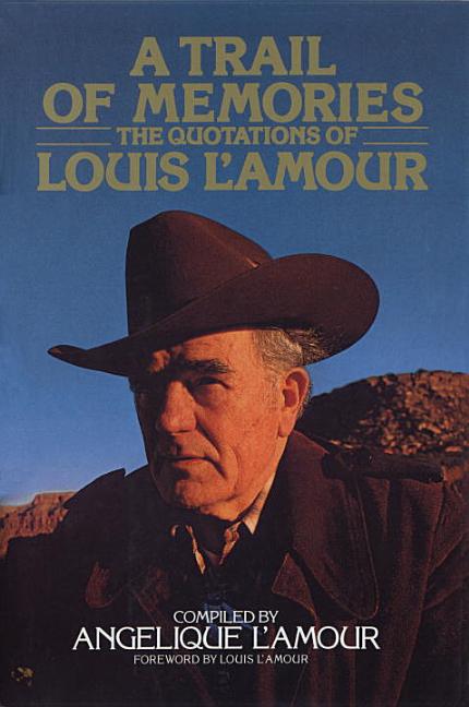 Item #246052 A Trail of Memories: The Quotations Of Louis L'Amour. ANGELIQUE L'AMOUR LOUIS L'AMOUR