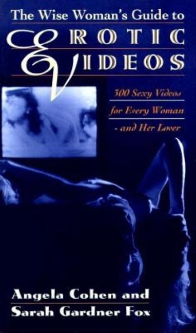 Item #103095 The Wise Woman's Guide to Erotic Videos: 300 Sexy Videos for Every Woman and Her...
