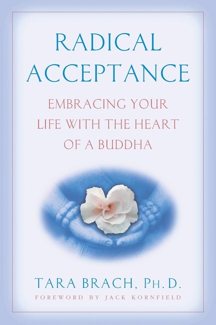 Item #325702 Radical Acceptance: Embracing Your Life With the Heart of a Buddha. Tara Brach
