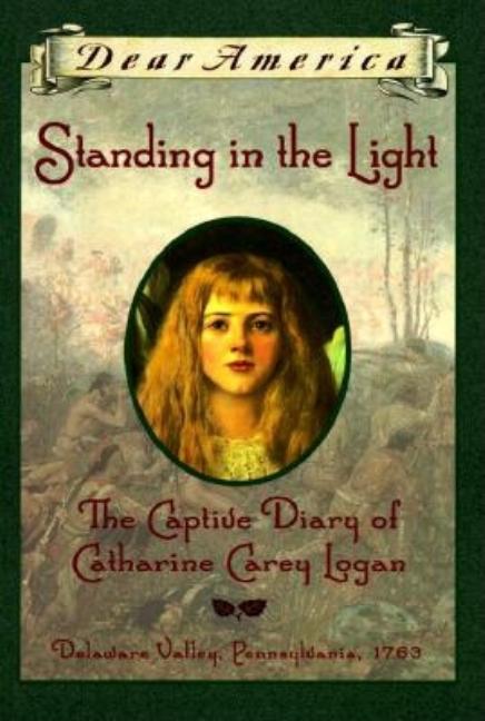 Item #293188 Standing in the Light: The Captive Diary of Catharine Carey Logan (Dear America)....