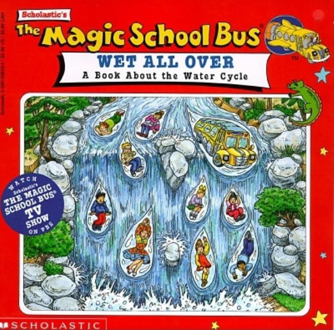 Item #284841 The Magic School Bus Wet All Over: A Book About The Water Cycle. Magic School Bus,...