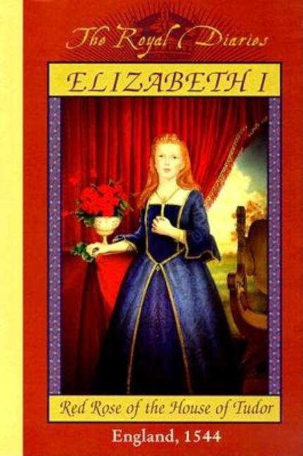 Item #340461 Elizabeth I: Red Rose of the House of Tudor, England, 1544 (The Royal Diaries)....