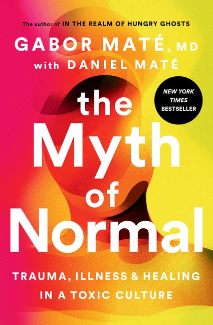 Item #349443 The Myth of Normal: Trauma, Illness, and Healing in a Toxic Culture. Gabor Mate