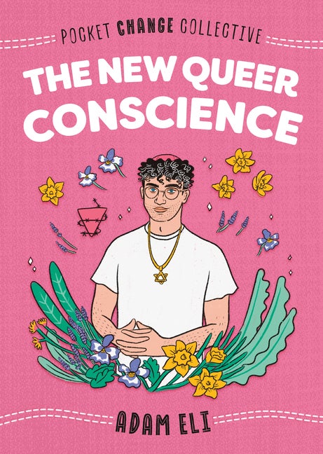 Item #339177 The New Queer Conscience (Pocket Change Collective). Adam Eli