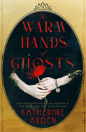 Item #352721 The Warm Hands of Ghosts: A Novel. Katherine Arden