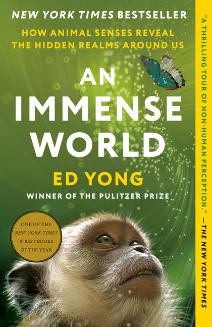 Item #353359 An Immense World: How Animal Senses Reveal the Hidden Realms Around Us. Ed Yong