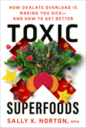 Item #345553 Toxic Superfoods: How Oxalate Overload Is Making You Sick--and How to Get Better....