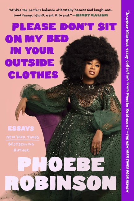 Item #326671 Please Don't Sit on My Bed in Your Outside Clothes: Essays. Phoebe Robinson